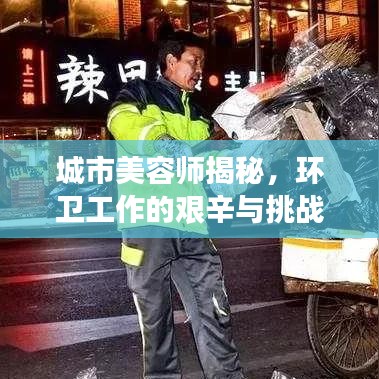 城市美容師揭秘，環(huán)衛(wèi)工作的艱辛與挑戰(zhàn)深度報(bào)道