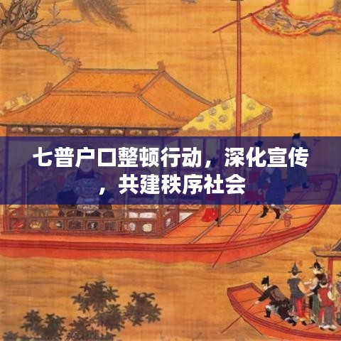 七普戶口整頓行動(dòng)，深化宣傳，共建秩序社會(huì)