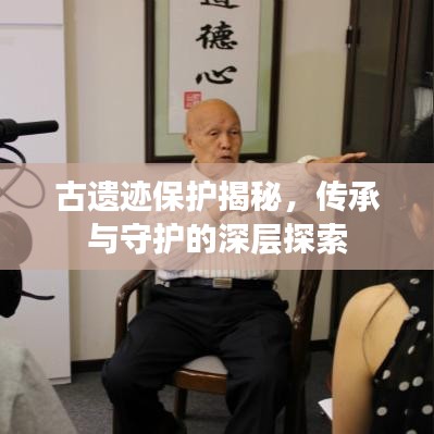 古遺跡保護(hù)揭秘，傳承與守護(hù)的深層探索