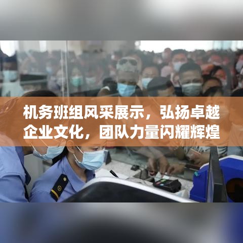 機務(wù)班組風(fēng)采展示，弘揚卓越企業(yè)文化，團隊力量閃耀輝煌！
