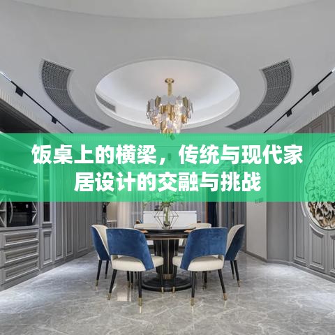 飯桌上的橫梁，傳統(tǒng)與現(xiàn)代家居設(shè)計(jì)的交融與挑戰(zhàn)