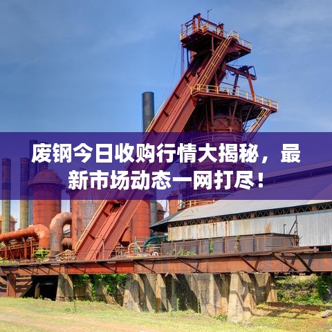 廢鋼今日收購行情大揭秘，最新市場動態(tài)一網(wǎng)打盡！