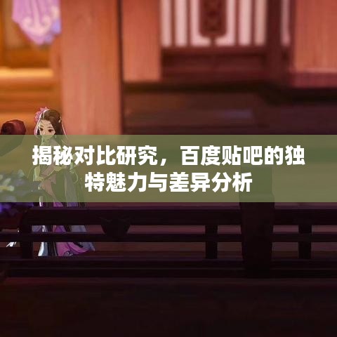揭秘對(duì)比研究，百度貼吧的獨(dú)特魅力與差異分析