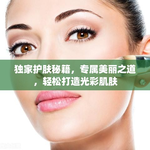 獨(dú)家護(hù)膚秘籍，專(zhuān)屬美麗之道，輕松打造光彩肌膚
