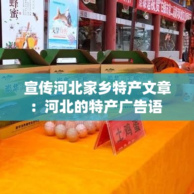 宣傳河北家鄉(xiāng)特產(chǎn)文章：河北的特產(chǎn)廣告語 