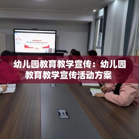 幼兒園教育教學宣傳：幼兒園教育教學宣傳活動方案 