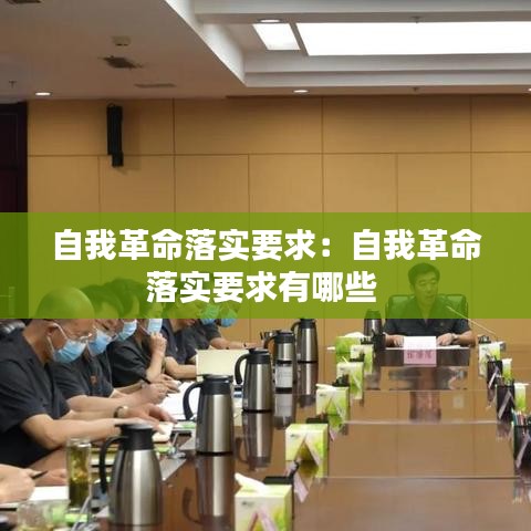 自我革命落實(shí)要求：自我革命落實(shí)要求有哪些 