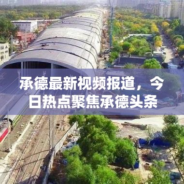 承德最新視頻報道，今日熱點聚焦承德頭條