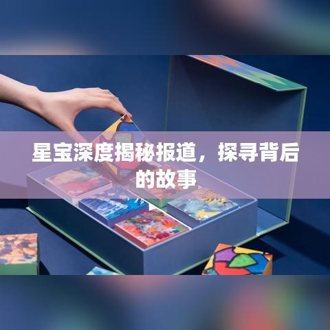 星寶深度揭秘報道，探尋背后的故事