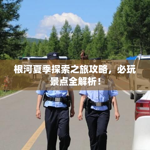 根河夏季探索之旅攻略，必玩景點(diǎn)全解析！