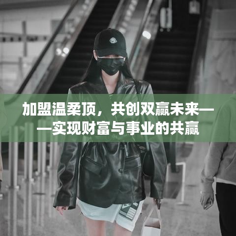 加盟溫柔頂，共創(chuàng)雙贏事業(yè)，攜手實現(xiàn)財富夢想。