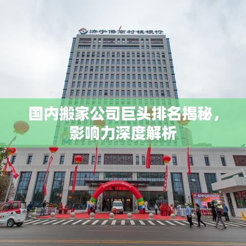 國(guó)內(nèi)搬家公司巨頭排名揭秘，影響力深度解析