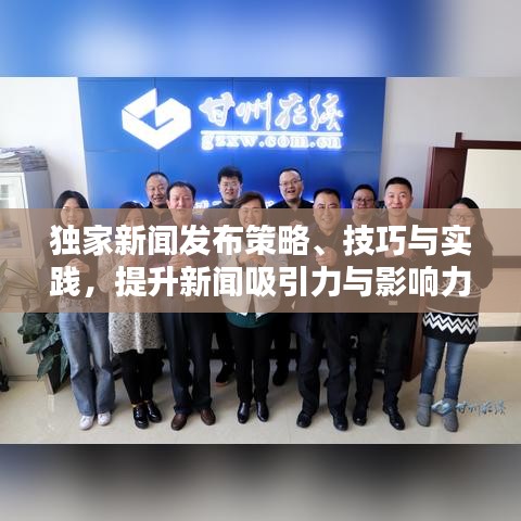 獨家新聞發(fā)布策略、技巧與實踐，提升新聞吸引力與影響力的關(guān)鍵步驟