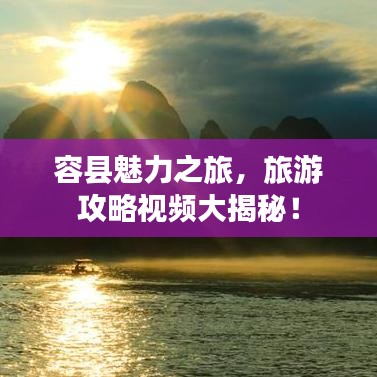 容縣魅力之旅，旅游攻略視頻大揭秘！