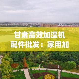甘肅高效加濕機配件批發(fā)：家用加濕器廠家電話 
