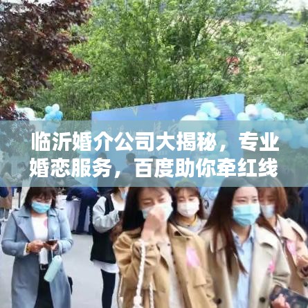 臨沂婚介公司大揭秘，專業(yè)婚戀服務(wù)，百度助你牽紅線！
