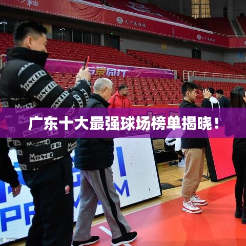廣東十大最強球場榜單揭曉！