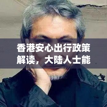 香港安心出行政策解讀，大陸人士能否安心前往？最新消息揭秘