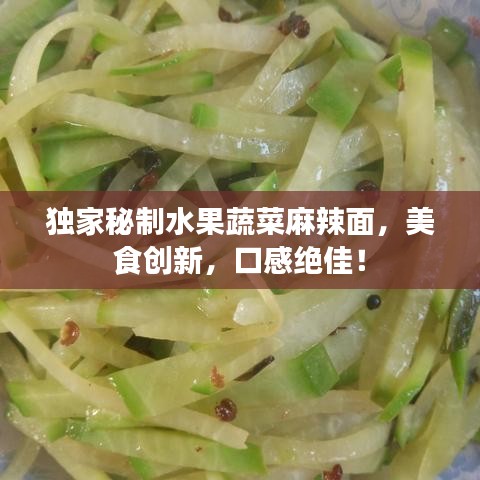 獨(dú)家秘制水果蔬菜麻辣面，美食創(chuàng)新，口感絕佳！