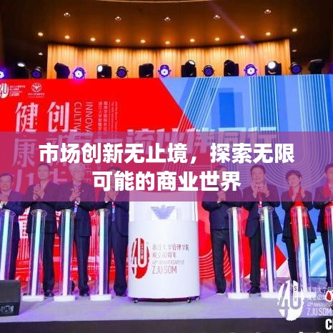 市場(chǎng)創(chuàng)新無(wú)止境，探索無(wú)限可能的商業(yè)世界