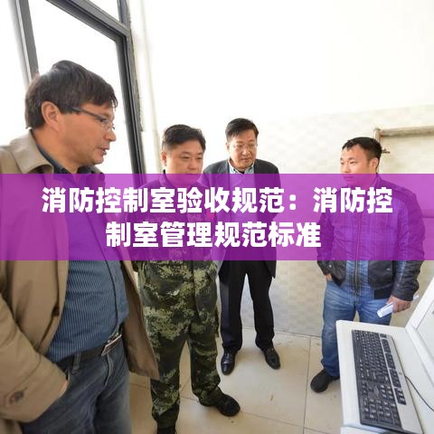 消防控制室驗收規(guī)范：消防控制室管理規(guī)范標(biāo)準(zhǔn) 