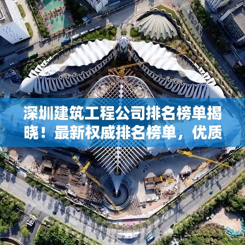 深圳建筑工程公司排名榜單揭曉！最新權(quán)威排名榜單，優(yōu)質(zhì)企業(yè)一覽無(wú)余