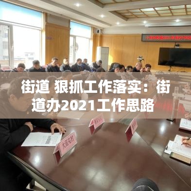 街道 狠抓工作落實(shí)：街道辦2021工作思路 