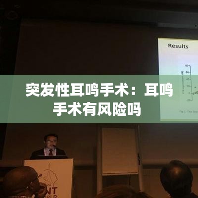 突發(fā)性耳鳴手術：耳鳴手術有風險嗎 