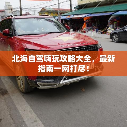 北海自駕嗨玩攻略大全，最新指南一網(wǎng)打盡！