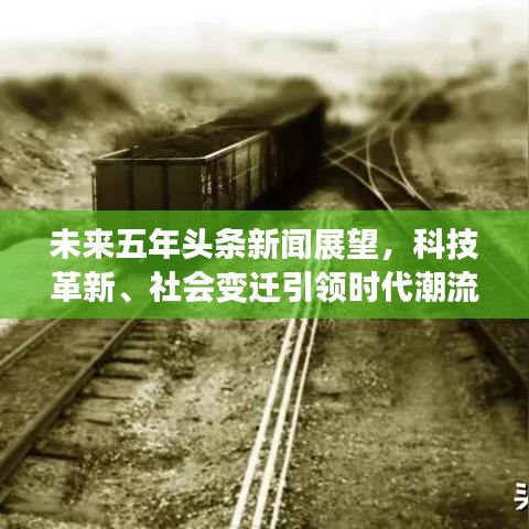 未來(lái)五年頭條新聞?wù)雇?，科技革新、社?huì)變遷引領(lǐng)時(shí)代潮流