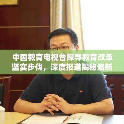 中國教育電視臺(tái)探尋教育改革堅(jiān)實(shí)步伐，深度報(bào)道揭秘最新動(dòng)態(tài)