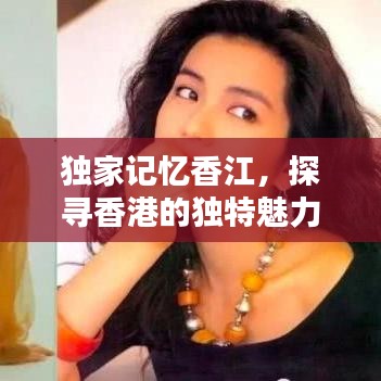 獨家記憶香江，探尋香港的獨特魅力與難忘瞬間