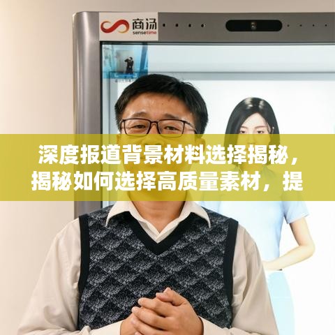 深度報道背景材料選擇揭秘，揭秘如何選擇高質(zhì)量素材，提升報道質(zhì)量！