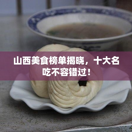 山西美食榜單揭曉，十大名吃不容錯(cuò)過(guò)！
