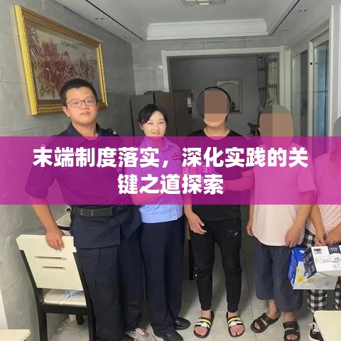 末端制度落實，深化實踐的關(guān)鍵之道探索