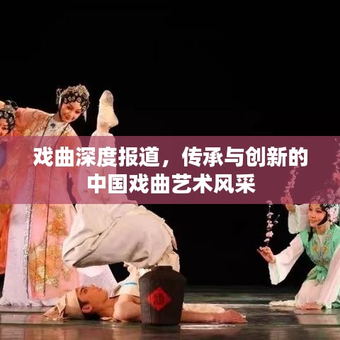 戲曲深度報道，傳承與創(chuàng)新的中國戲曲藝術(shù)風(fēng)采