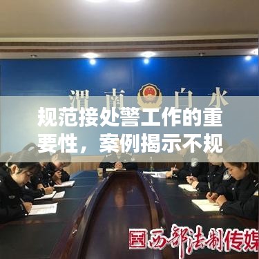 規(guī)范接處警工作的重要性，案例揭示不規(guī)范行為及其潛在影響
