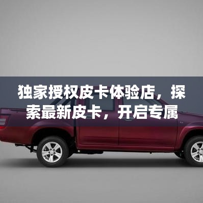獨家授權(quán)皮卡體驗店，探索最新皮卡，開啟專屬購車之旅