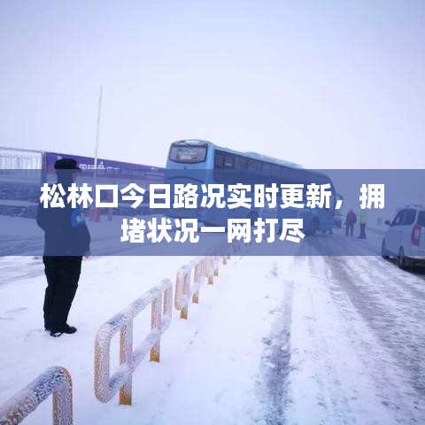 松林口今日路況實(shí)時(shí)更新，擁堵狀況一網(wǎng)打盡