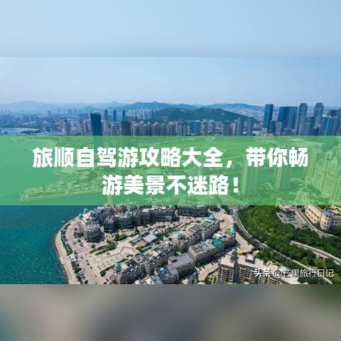 旅順自駕游攻略大全，帶你暢游美景不迷路！