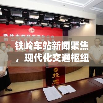 鐵嶺車站新聞聚焦，現(xiàn)代化交通樞紐的新篇章