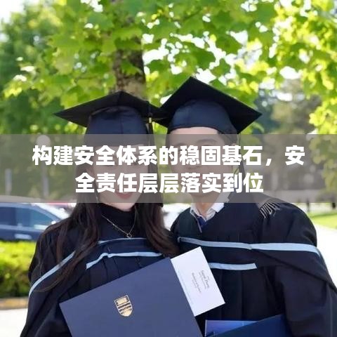 構(gòu)建安全體系的穩(wěn)固基石，安全責(zé)任層層落實到位