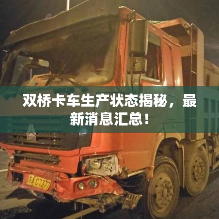 雙橋卡車生產(chǎn)狀態(tài)揭秘，最新消息匯總！