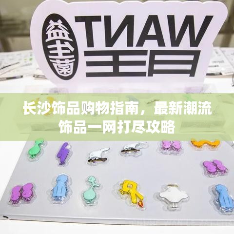 長沙飾品購物指南，最新潮流飾品一網打盡攻略