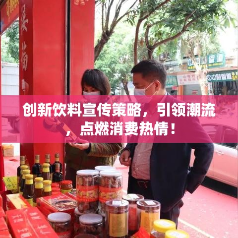 創(chuàng)新飲料宣傳策略，引領(lǐng)潮流，點(diǎn)燃消費(fèi)熱情！