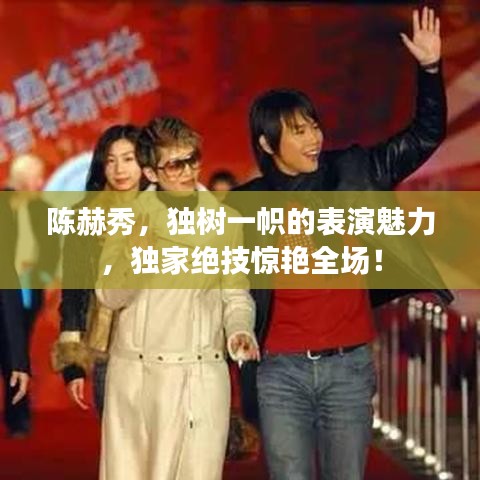 陳赫秀，獨(dú)樹一幟的表演魅力，獨(dú)家絕技驚艷全場！