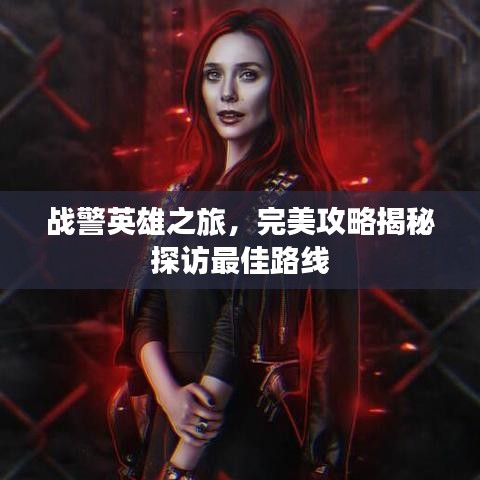 戰(zhàn)警英雄之旅，完美攻略揭秘探訪最佳路線