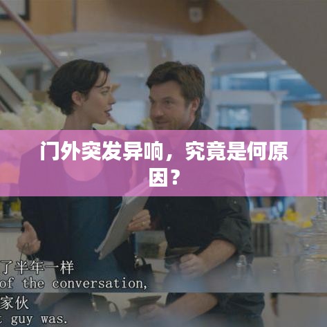 門(mén)外突發(fā)異響，究竟是何原因？
