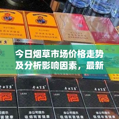 今日煙草市場(chǎng)價(jià)格走勢(shì)及分析影響因素，最新行情概覽