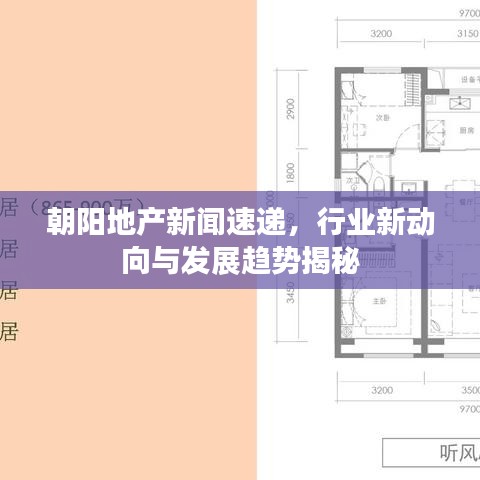 朝陽地產(chǎn)新聞速遞，行業(yè)新動向與發(fā)展趨勢揭秘